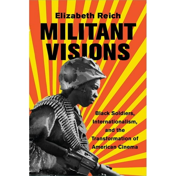 Militant Visions: Black Soldiers, Internationalism, and the Transformation of American Cinema, (Paperback)