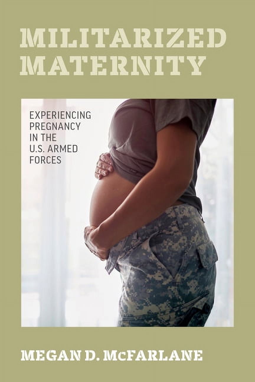 Militarized Maternity: Experiencing Pregnancy in the U.S. Armed Forces, (Hardcover)