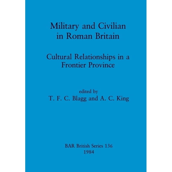 Military And Civilian In Roman Britain: Cultural Relationships In A Frontier Province