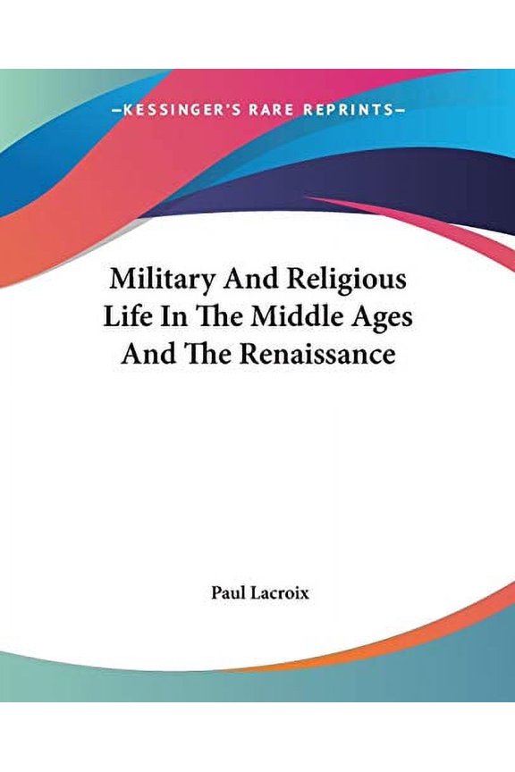 Military And Religious Life In The Middle Ages And The Renaissance Paperback 142860877X 9781428608771 Paul Lacroix