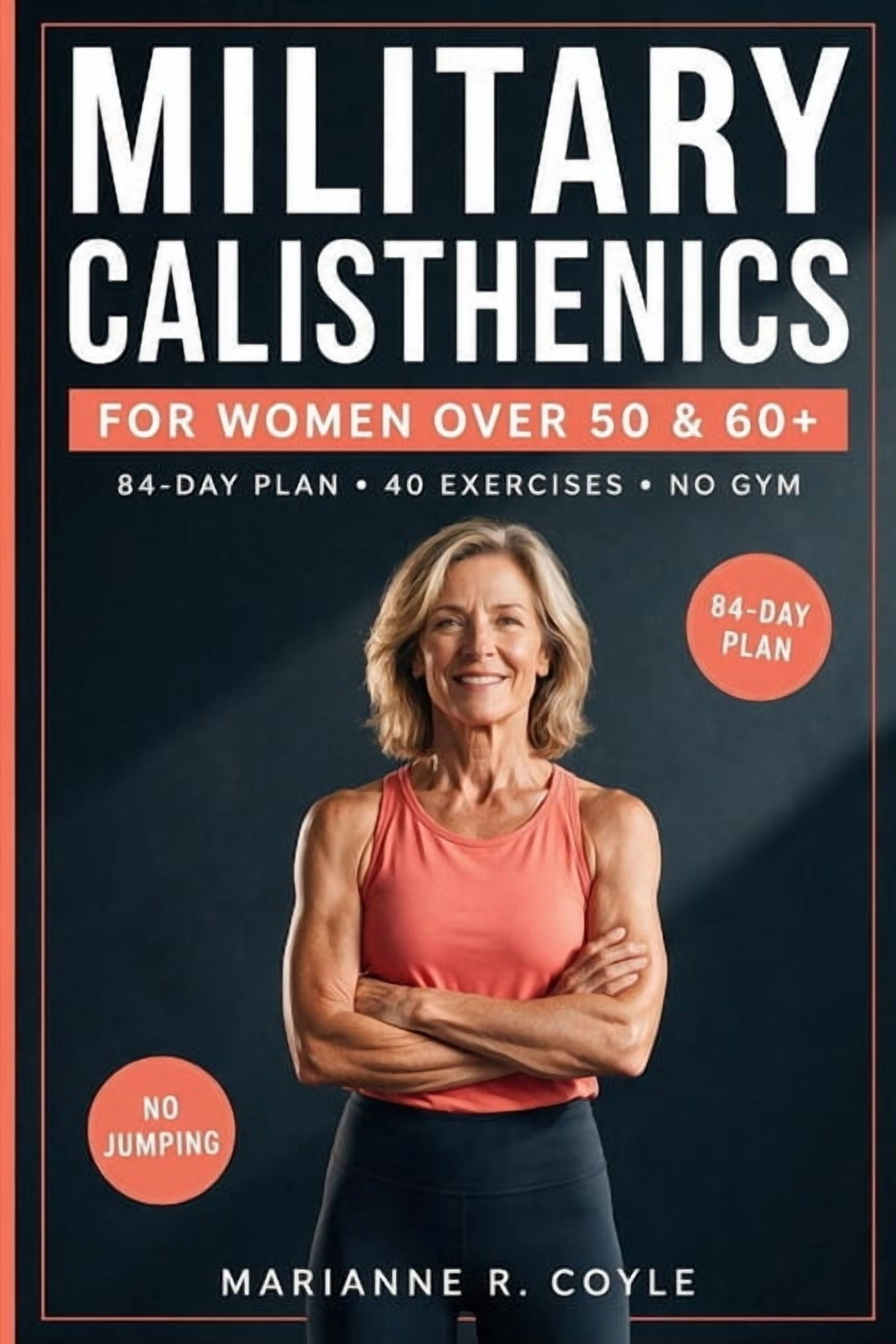 Military Calisthenics for Women Over 50 & 60+: A Step-by-Step 12-Week Plan: 84-Day Schedule, 40 ...