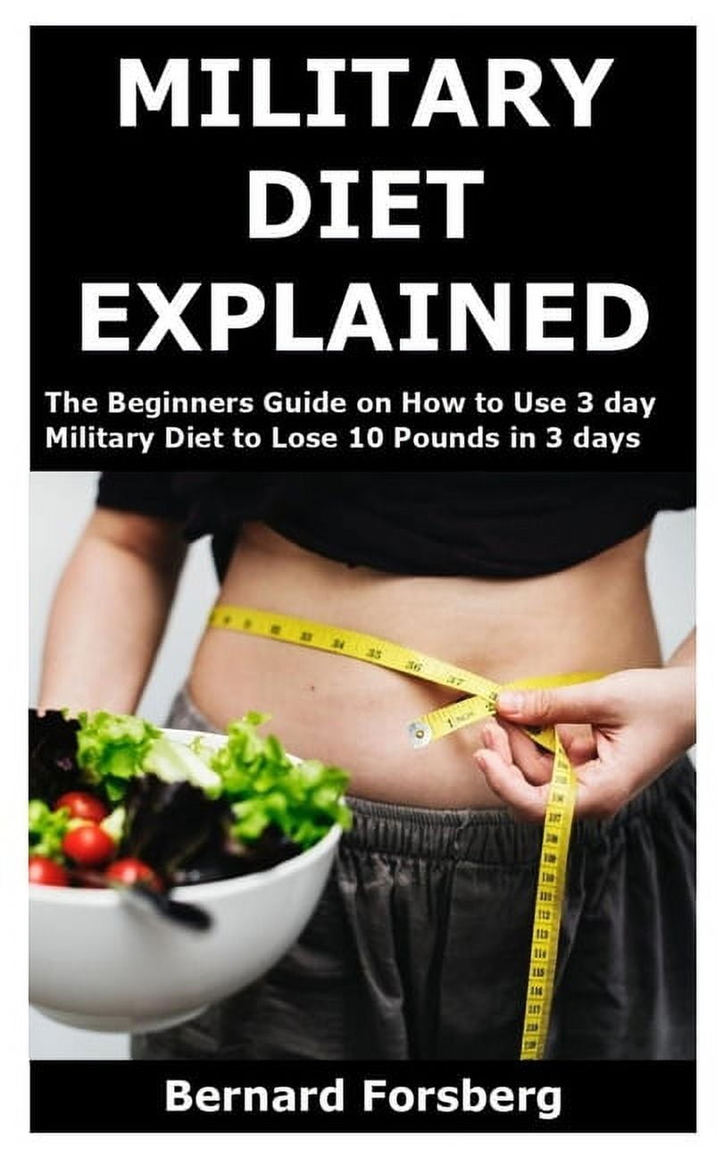 Military Diet Explained : The Beginners Guide on How to Use 3 day Military  Diet to Lose 10 Pounds in 3 days (Paperback) 