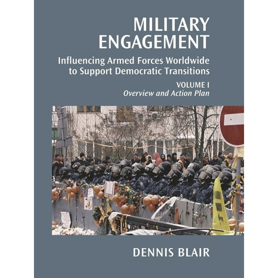 Military Engagement: Influencing Armed Forces Worldwide to Support Democratic Transitions, Volume I, (Spiral-Bound)