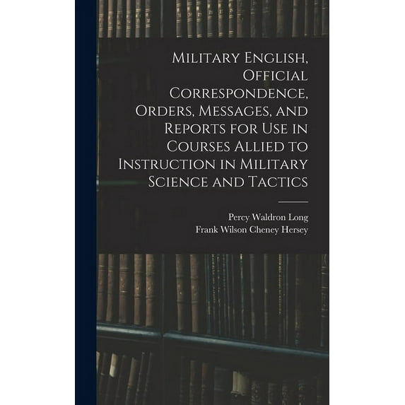 Military English, Official Correspondence, Orders, Messages, and Reports for use in Courses Allied to Instruction in Military Science and Tactics (Hardcover)