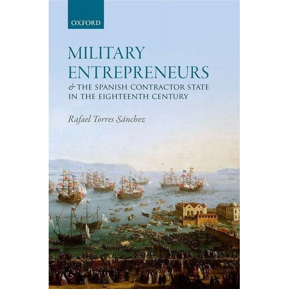 Military Entrepreneurs and the Spanish Contractor State in the Eighteenth Century