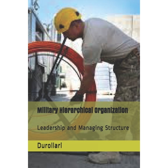 Military Hierarchical Organization : Leadership and Managing Structure (Paperback)