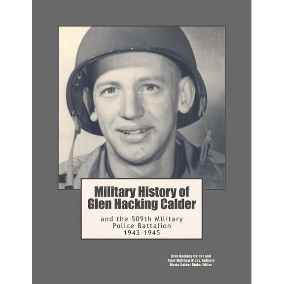 Military History of Glen Hacking Calder: and the 509th Military Police Battalion, 1943-1945, (Paperback)