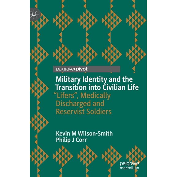 Military Identity and the Transition Into Civilian Life: "Lifers, Medically Discharged and Reservist Soldiers, (Hardcover)