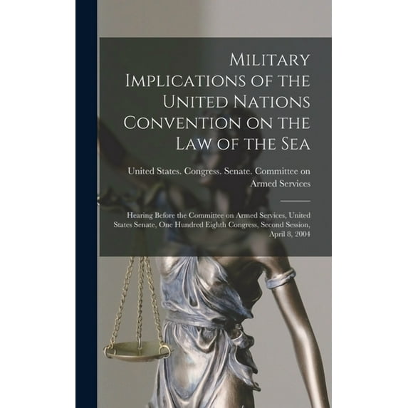 Military Implications of the United Nations Convention on the Law of the Sea: Hearing Before the Committee on Armed Services, United States Senate, One Hundred Eighth Congress, Second Session, April 8