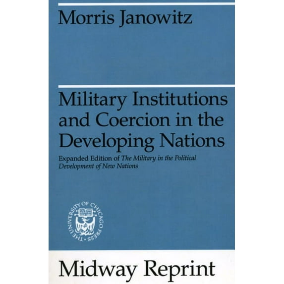 Military Institutions and Coercion in the Developing Nations : The Military in the Political Development of New Nations (Paperback)
