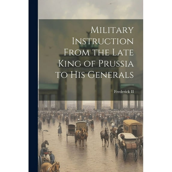 Military Instruction From the Late King of Prussia to His Generals (Paperback)