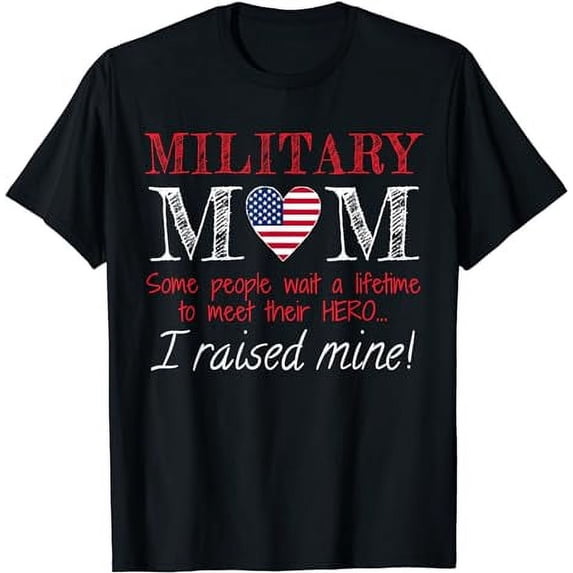 Military Mom I Raised My Hero America American Armed Forces T-Shirt