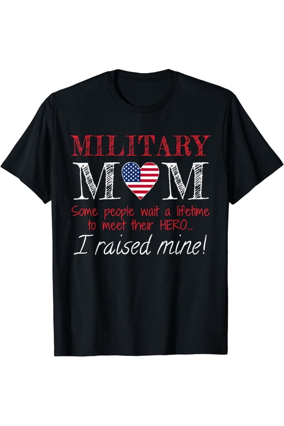 Military Mom I Raised My Hero America American Armed Forces T-Shirt