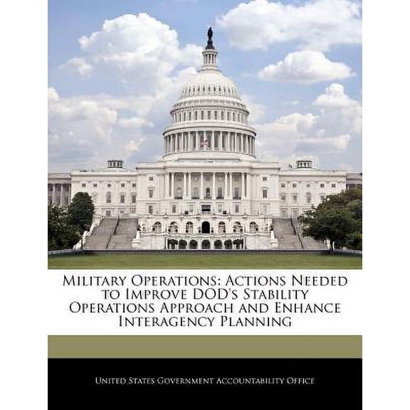 Military Operations : Actions Needed to Improve Dod's Stability Operations Approach and Enhance Interagency Planning (Paperback)