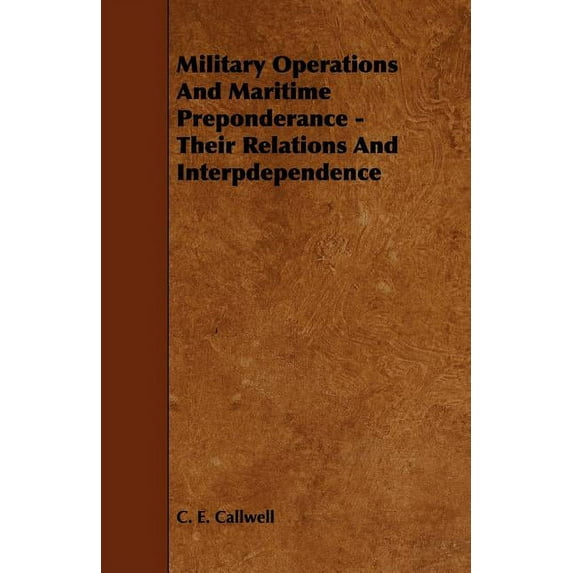 Military Operations And Maritime Preponderance - Their Relations And Interpdependence Paperback 1444619314 9781444619317 C. E. Callwell