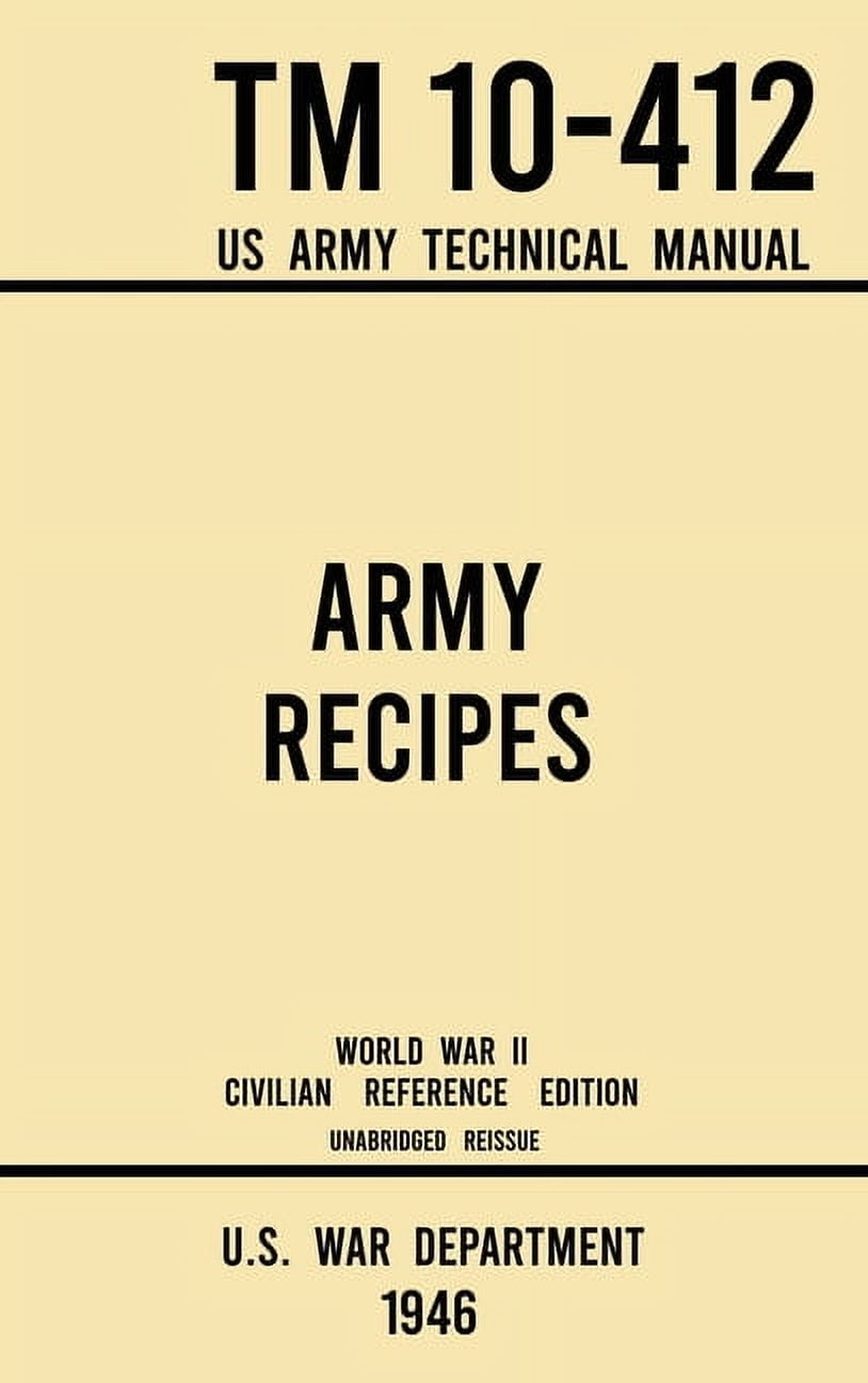 Military Outdoors Skills: Army Recipes - TM 10-412 US Army Technical Manual (1946 World War II Civilian Reference Edition): The Unabridged Classic Wartime Cookbook for Large Groups, Troops, Camps, and