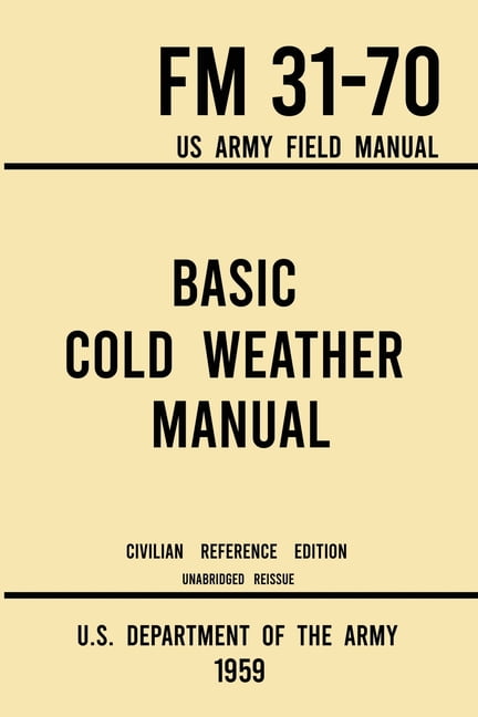 Military Outdoors Skills: Basic Cold Weather Manual - FM 31 Military Outdoors Skills: Basic Cold Weather Manual - FM 31