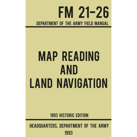 Military Outdoors Skills: Map Reading And Land Navigation - Army FM 21-26 (1993 Historic Edition): Department Of The Army Field Manual (Hardcover)