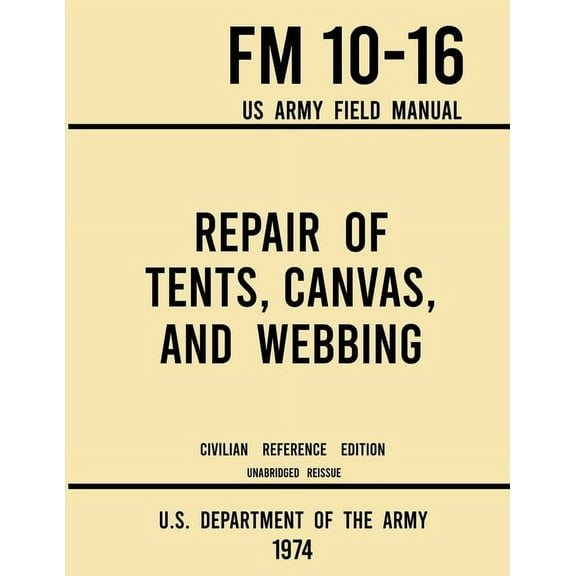 Military Outdoors Skills Repair of Tents, Canvas, and Webbing - FM 10-16 US Army Field Manual (1974 Civilian Reference Edition): Unabridged Handb, (Paperback)