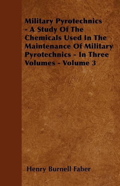 Military Pyrotechnics - A Study Of The Chemicals Used In The Maintenance Of Military Pyrotechnics - In Three Volumes - Volume 3 (Paperback)