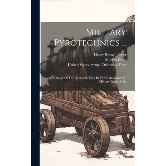 Military Pyrotechnics ...: A Study Of The Chemicals Used In The Manufacture Of Military Pyrotechnics (Hardcover)
