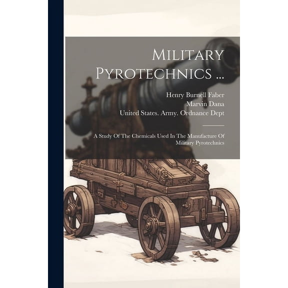 Military Pyrotechnics ... : A Study Of The Chemicals Used In The Manufacture Of Military Pyrotechnics (Paperback)