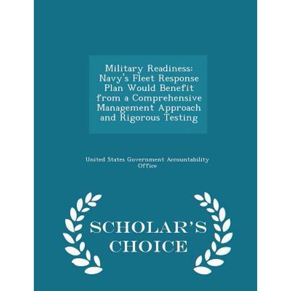Military Readiness: Navy's Fleet Response Plan Would Benefit from a Comprehensive Management Approach and Rigorous Testing - Scholar's Cho Paperback