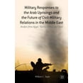 thumbnail image 1 of Military Responses to the Arab Uprisings and the Future of Civil-Military Relations in the Middle East: Analysis from Eg, (Hardcover), 1 of 1
