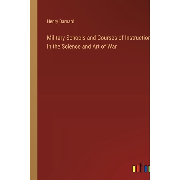 Military Schools and Courses of Instruction in the Science and Art of War (Paperback)