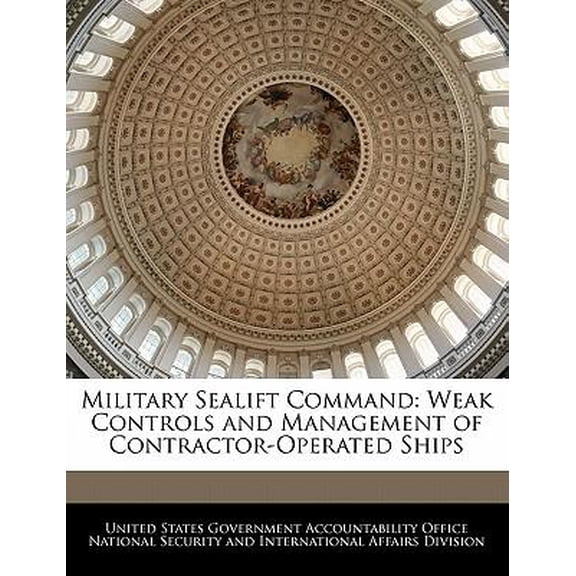 Military Sealift Command: Weak Controls and Management of Contractor-Operated Ships Paperback