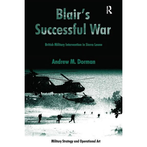 Military Strategy and Operational Art Blair's Successful War: British Military Intervention in Sierra Leone, (Hardcover)