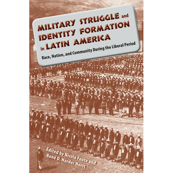 Military Struggle and Identity Formation in Latin America: Race, Nation, and Community During the Liberal Period, (Paperback)