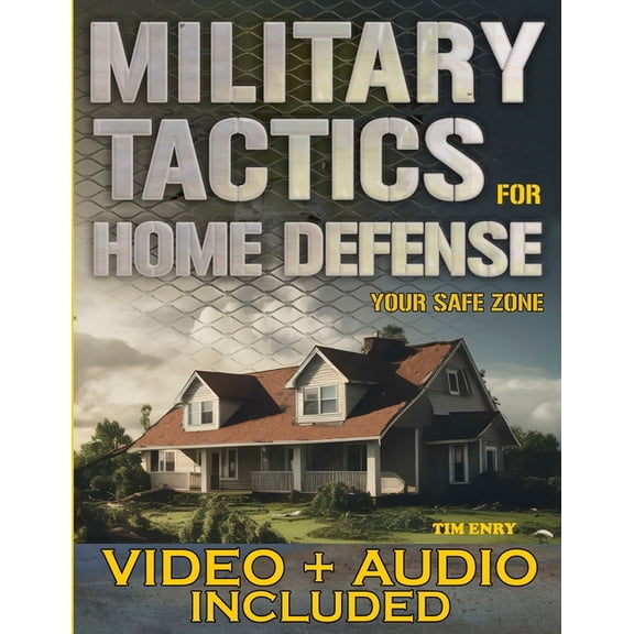 Military Tactics for Home Defense: From Survivor to Strategist, Defend Your Loved Ones by Making Your Home a Secure Surv, (Paperback)