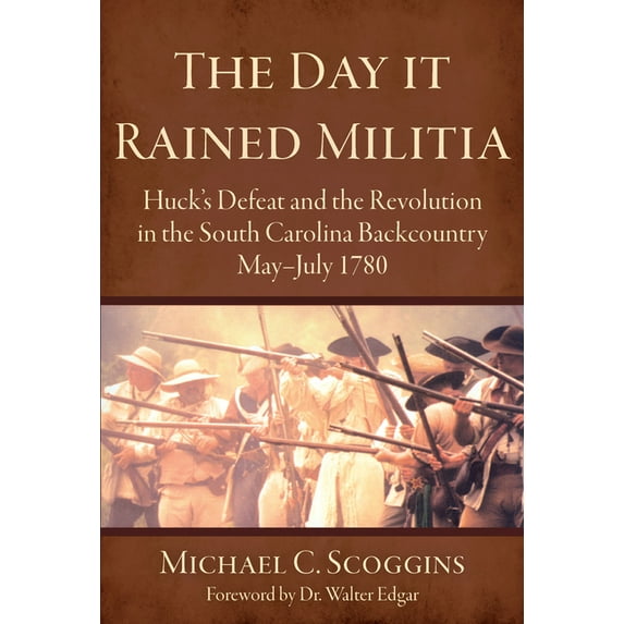 Military: The Day It Rained Militia : Huck's Defeat and the Revolution in the South Carolina Backcountry May-July 1780 (Paperback)