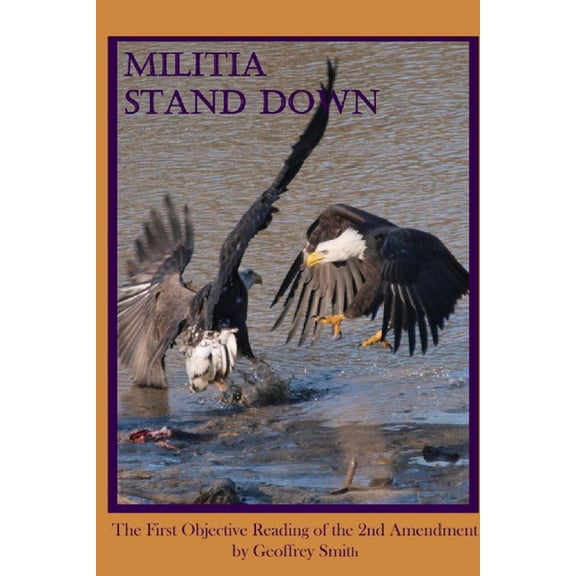 Militia Stand Down: The First Objective Reading of the 2nd Amendment, (Paperback)