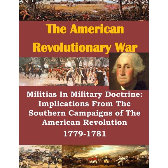 Militias in Military Doctrine : Implications from the Southern Campaigns of the American Revolution 1779-1781