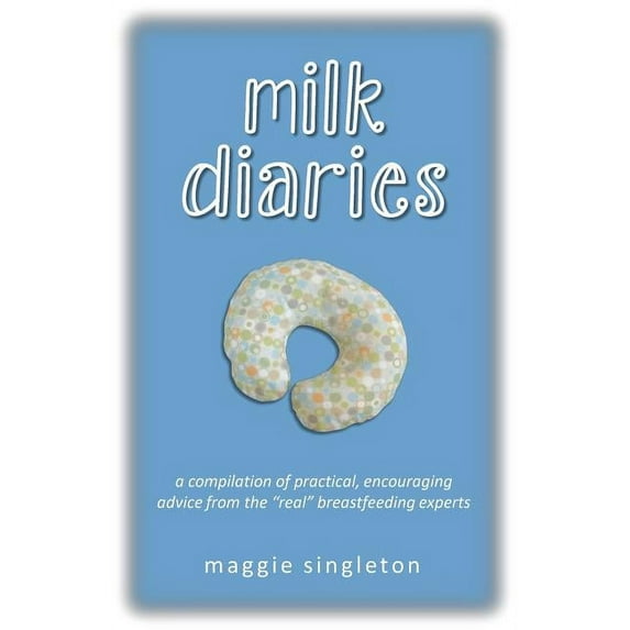 Milk Diaries: a compilation of practical, encouraging advice from the "real" breastfeeding experts (Paperback)