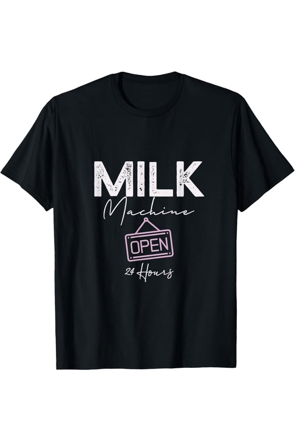 Milk Machine Open 24 Hours Funny Breastfeeding New Mom Life T-Shirt