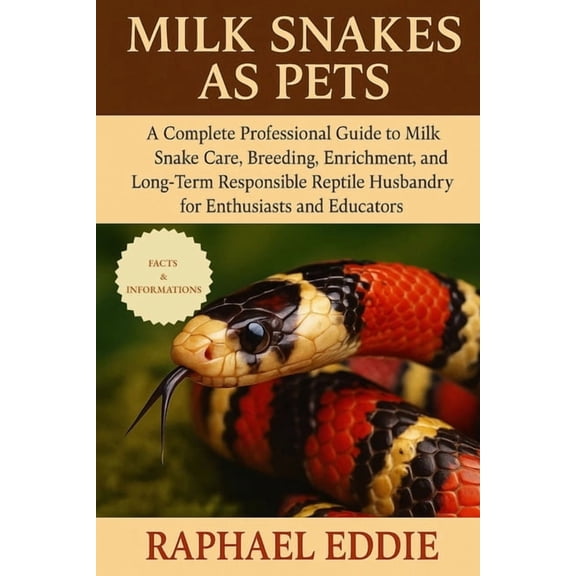 Milk Snakes as Pets: A Complete Professional Guide to Milk Snake Care, Breeding, Enrichment, and Long-Term Responsible R, (Paperback)