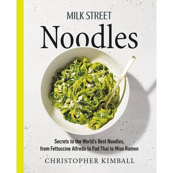 Milk Street Noodles: Secrets to the World's Best Noodles, from Fettuccine Alfredo to Pad Thai to Miso Ramen, (Hardcover)