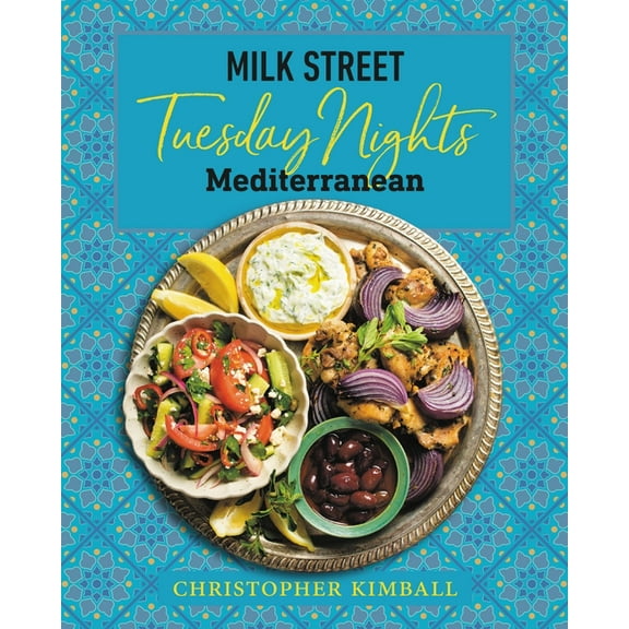 Milk Street: Tuesday Nights Mediterranean: 125 Simple Weeknight Recipes from the World's Healthiest Cuisine, (Hardcover)