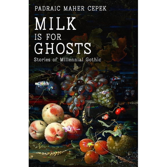 Milk is for Ghosts: Stories of Millennial Gothic, (Paperback)