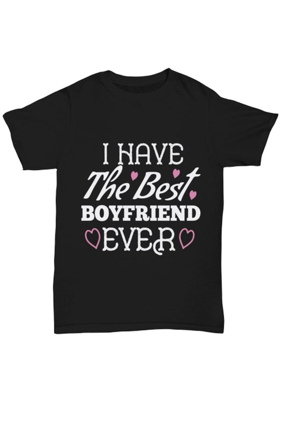 Boyfriend Unisex T Shirt - I Have The Best Boyfriend Ever
