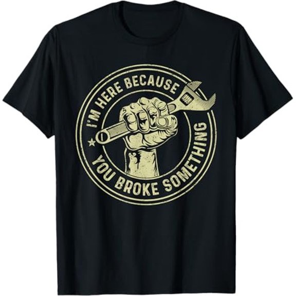 MilkCho Funny Mechanic Tee, I'm Here Because You Broke Something Shirt, Handyman Gift for Fans