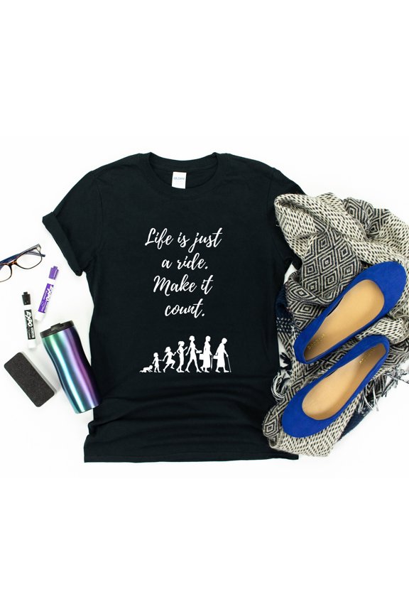 LIFE IS JUST A Ride Shirt, Inspirational T-Shirt, Makes It Count T Shirt For Women, Beautiful Life Quotes Tees For Mom, Enjoy The Now
