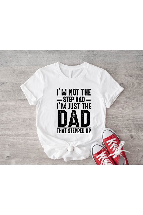 Step Dad Shirt, I'm Not A Step Dad I'm The Dad That Stepped Up T-Shirt, Fathers Day Gift, Gift For Step Dad, Bonus Dad Shirt