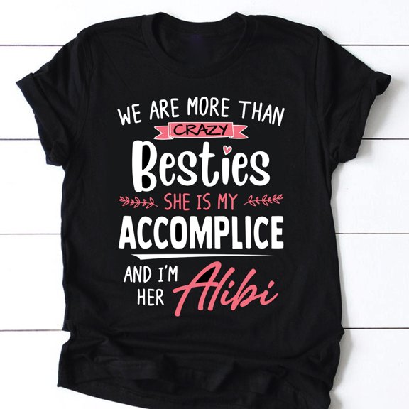 MilkCho We Are More Than Crazy Besties She Is My Accomplice And I'm Her Alibi Funny Best Friend T-shirt