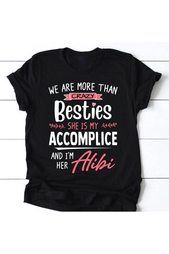 We Are More Than Crazy Besties She Is My Accomplice And I'm Her Alibi Funny Best Friend T-shirt