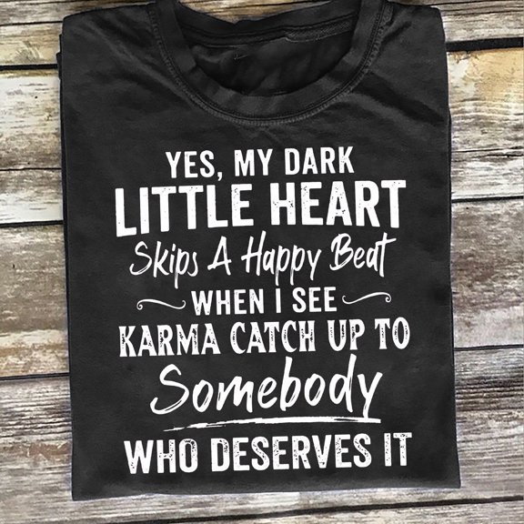 MilkCho Yes My Dark Little Heart Skips A Happy Beat When I See Karma Catch Up To Somebody Who Deserves It Funny T-shirt