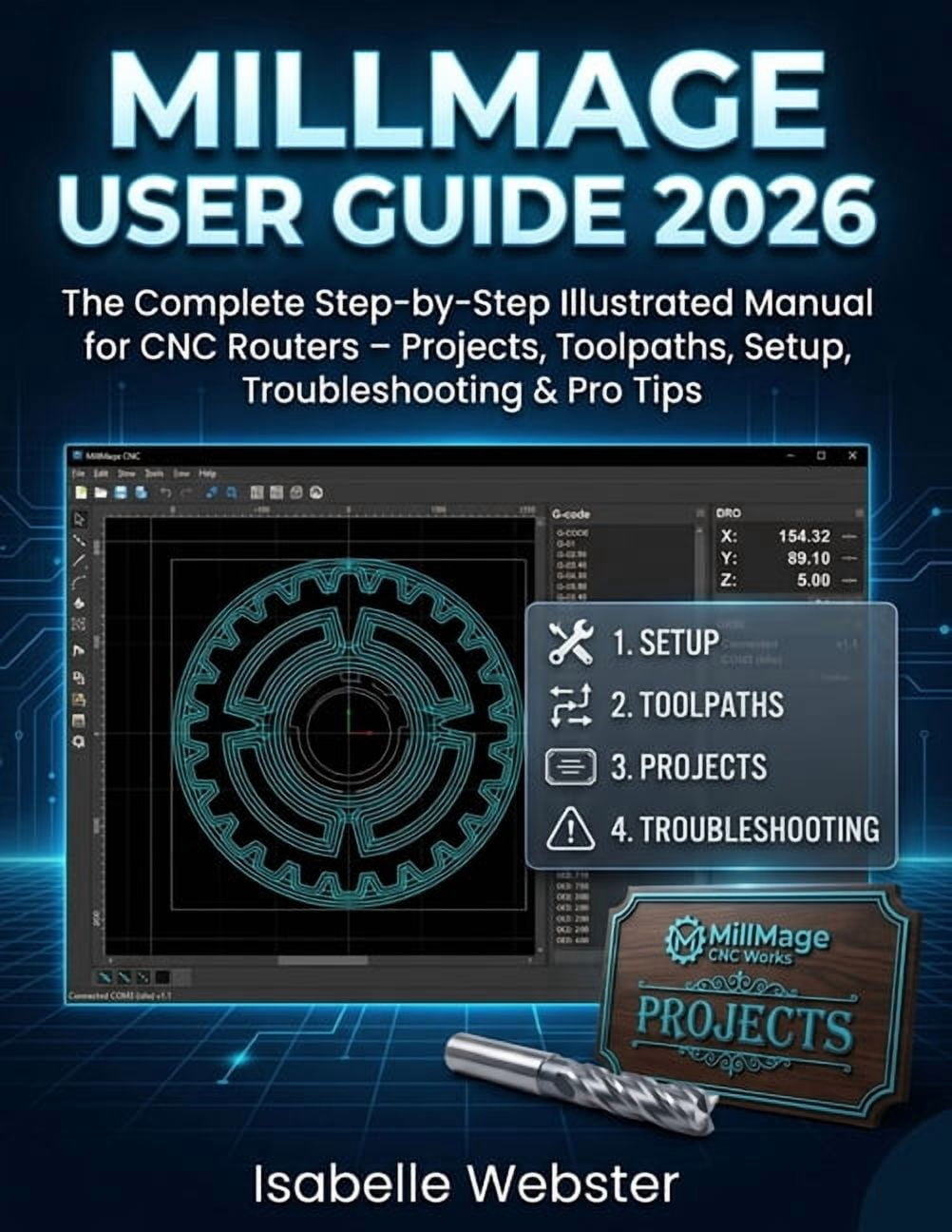 Illustrated Guide MillMage User Guide 2026: The Complete Step-by-Step Illustrated Manual for CNC Routers - Projects, Toolpaths, Setup, Tro, (Paperback)